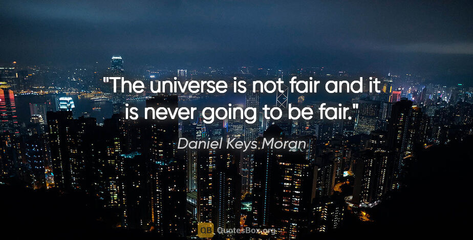 Daniel Keys Moran quote: "The universe is not fair and it is never going to be fair."