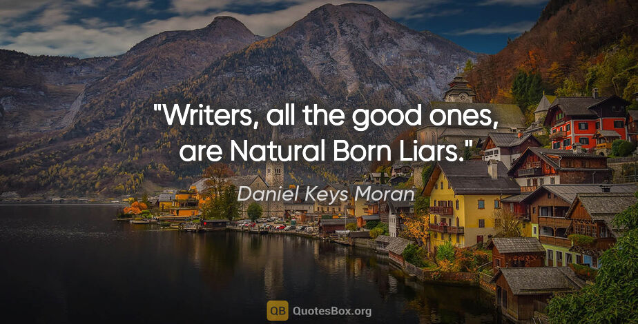 Daniel Keys Moran quote: "Writers, all the good ones, are Natural Born Liars."