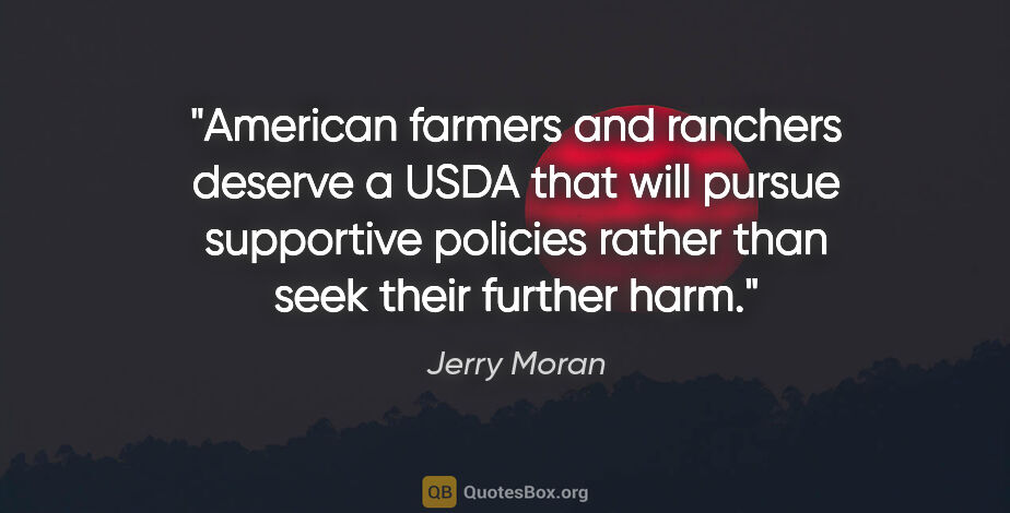 Jerry Moran quote: "American farmers and ranchers deserve a USDA that will pursue..."