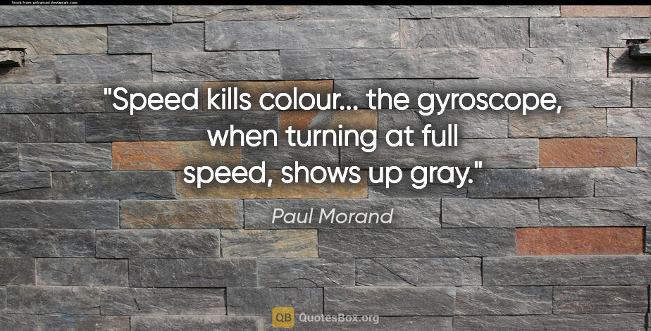Paul Morand quote: "Speed kills colour... the gyroscope, when turning at full..."