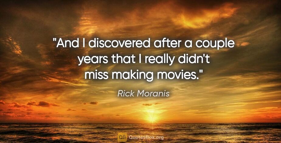 Rick Moranis quote: "And I discovered after a couple years that I really didn't..."