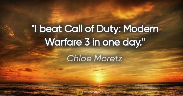 Chloe Moretz quote: "I beat Call of Duty: Modern Warfare 3 in one day."