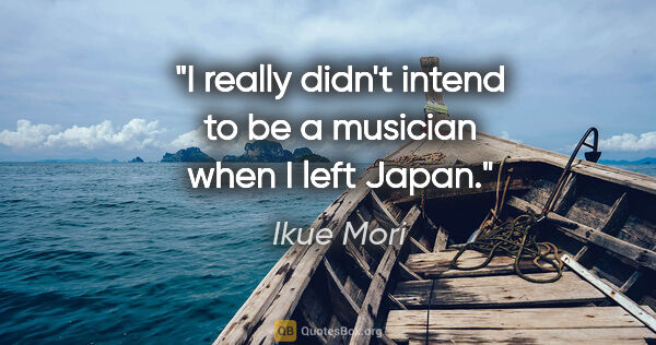 Ikue Mori quote: "I really didn't intend to be a musician when I left Japan."
