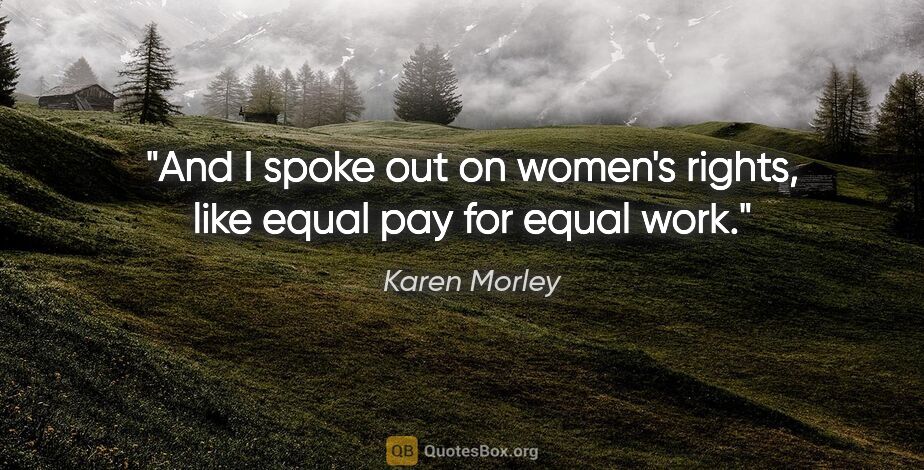 Karen Morley quote: "And I spoke out on women's rights, like equal pay for equal work."