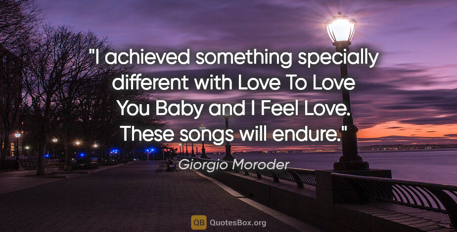 Giorgio Moroder quote: "I achieved something specially different with Love To Love You..."