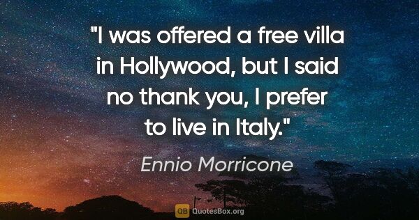 Ennio Morricone quote: "I was offered a free villa in Hollywood, but I said no thank..."