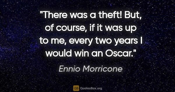 Ennio Morricone quote: "There was a theft! But, of course, if it was up to me, every..."