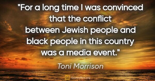 Toni Morrison quote: "For a long time I was convinced that the conflict between..."