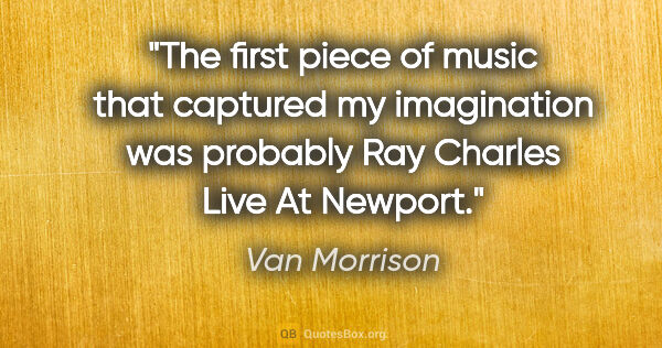Van Morrison quote: "The first piece of music that captured my imagination was..."