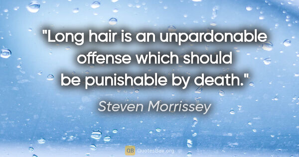 Steven Morrissey quote: "Long hair is an unpardonable offense which should be..."