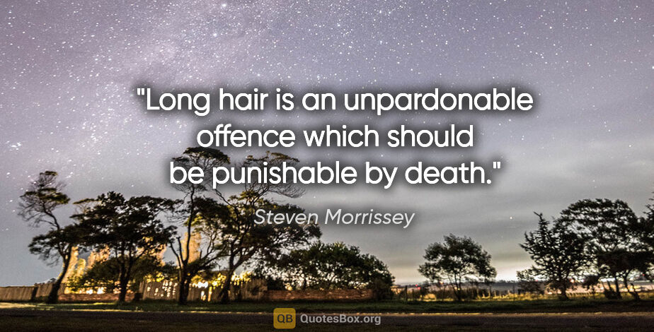 Steven Morrissey quote: "Long hair is an unpardonable offence which should be..."