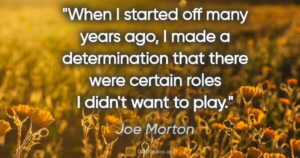 Joe Morton quote: "When I started off many years ago, I made a determination that..."