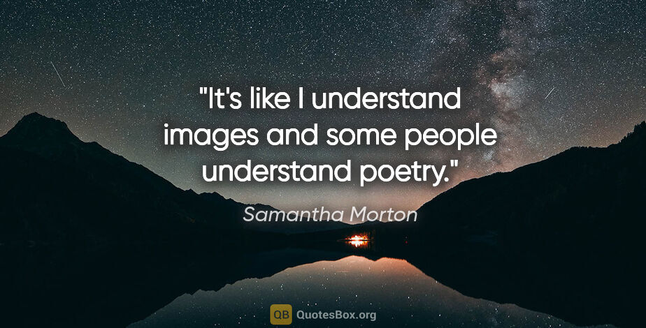 Samantha Morton quote: "It's like I understand images and some people understand poetry."