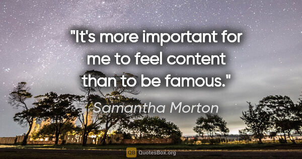 Samantha Morton quote: "It's more important for me to feel content than to be famous."