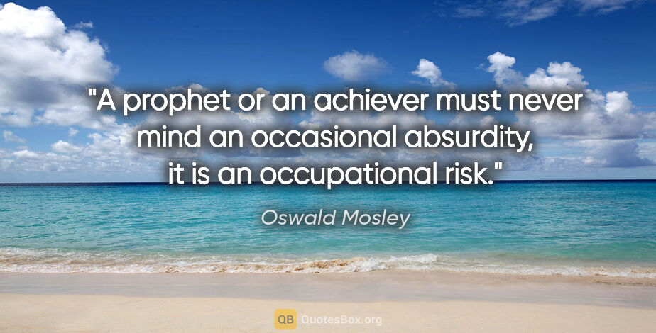 Oswald Mosley quote: "A prophet or an achiever must never mind an occasional..."