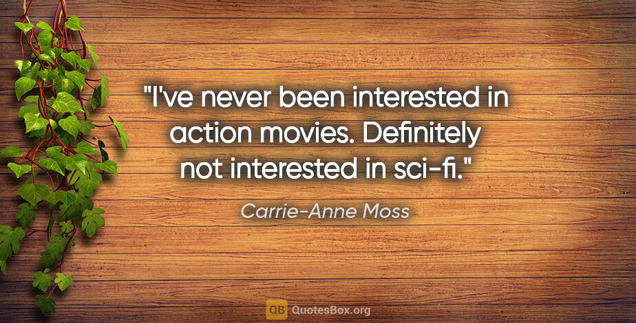 Carrie-Anne Moss quote: "I've never been interested in action movies. Definitely not..."