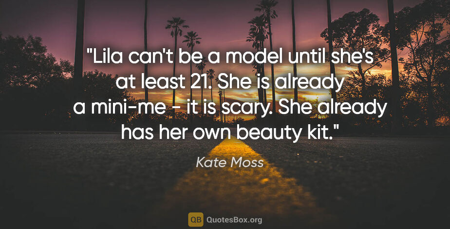 Kate Moss quote: "Lila can't be a model until she's at least 21. She is already..."