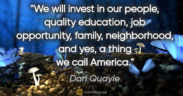 Dan Quayle quote: "We will invest in our people, quality education, job..."