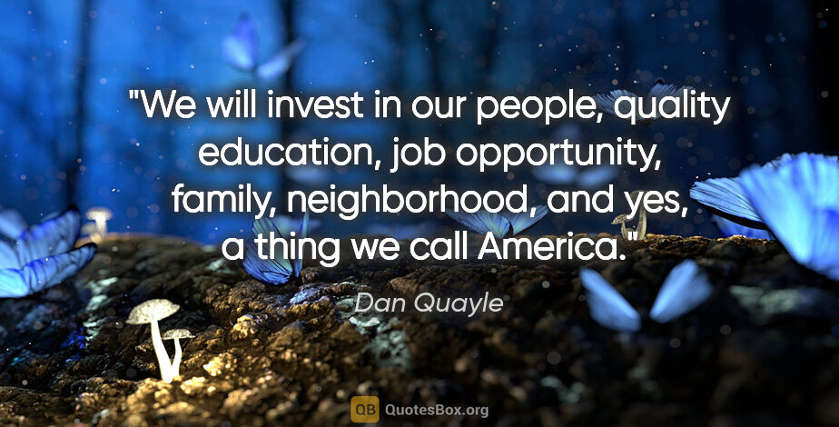 Dan Quayle quote: "We will invest in our people, quality education, job..."