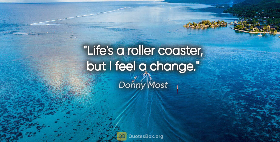 Donny Most quote: "Life's a roller coaster, but I feel a change."