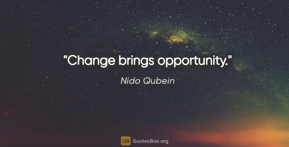 Nido Qubein quote: "Change brings opportunity."
