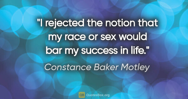 Constance Baker Motley quote: "I rejected the notion that my race or sex would bar my success..."