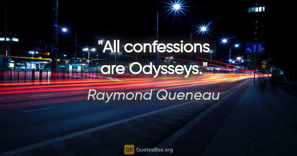 Raymond Queneau quote: "All confessions are Odysseys."