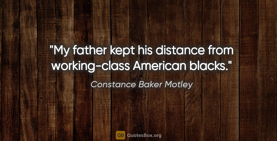 Constance Baker Motley quote: "My father kept his distance from working-class American blacks."