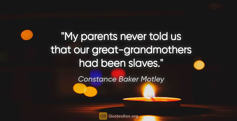 Constance Baker Motley quote: "My parents never told us that our great-grandmothers had been..."