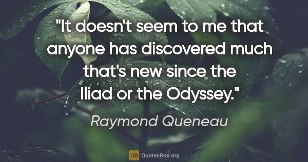 Raymond Queneau quote: "It doesn't seem to me that anyone has discovered much that's..."