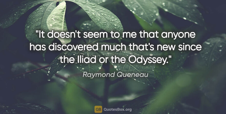 Raymond Queneau quote: "It doesn't seem to me that anyone has discovered much that's..."