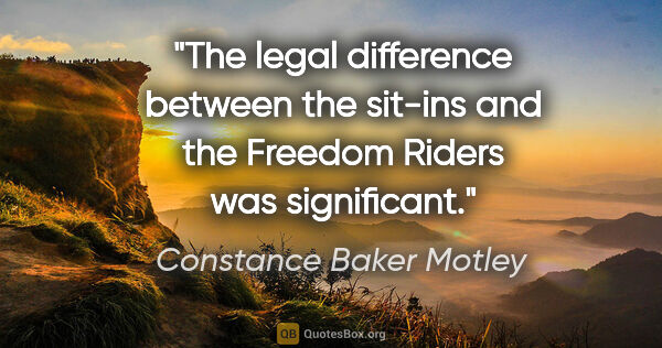 Constance Baker Motley quote: "The legal difference between the sit-ins and the Freedom..."