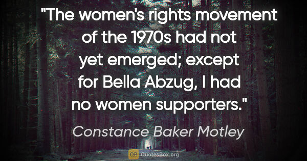 Constance Baker Motley quote: "The women's rights movement of the 1970s had not yet emerged;..."