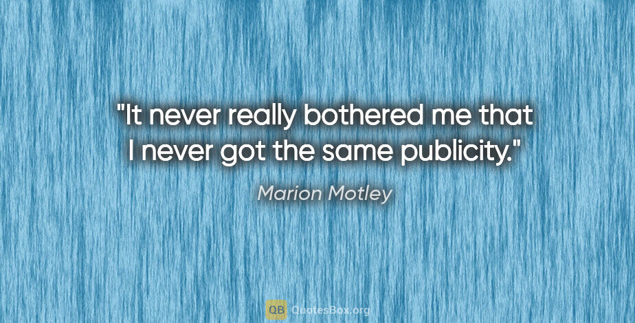 Marion Motley quote: "It never really bothered me that I never got the same publicity."