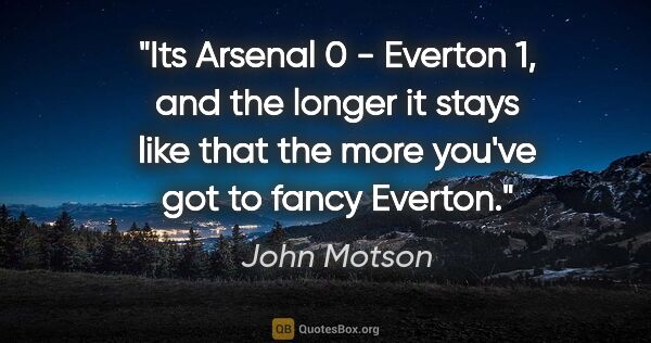 John Motson quote: "Its Arsenal 0 - Everton 1, and the longer it stays like that..."