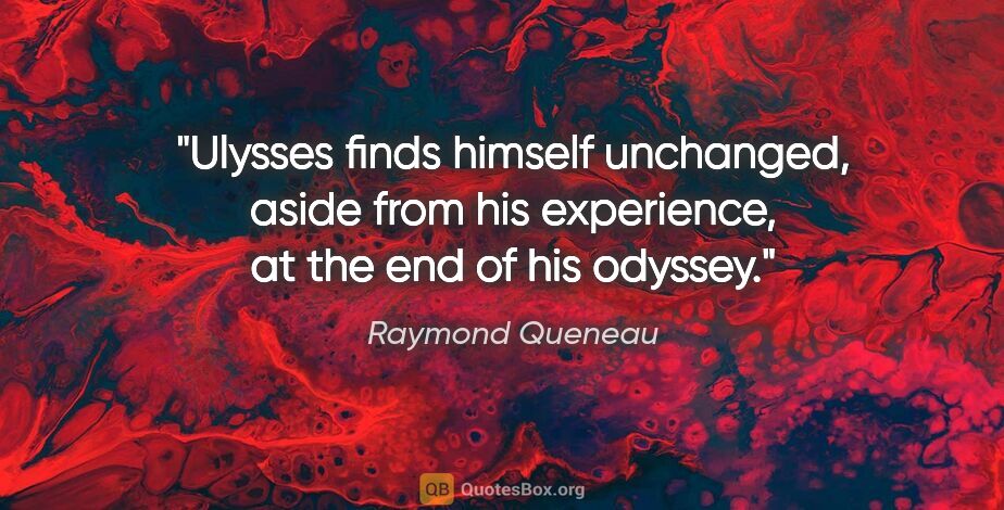 Raymond Queneau quote: "Ulysses finds himself unchanged, aside from his experience, at..."