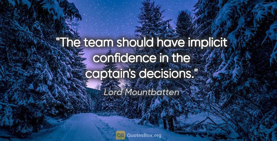 Lord Mountbatten quote: "The team should have implicit confidence in the captain's..."