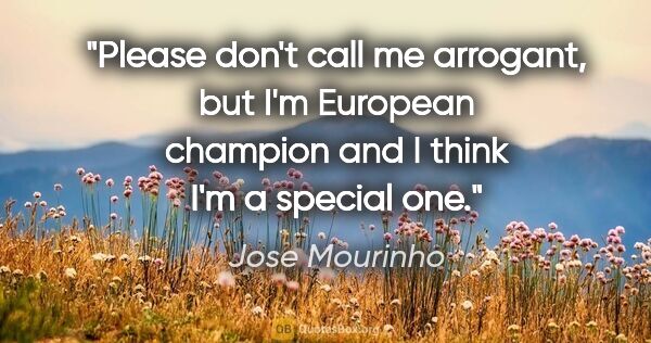 Jose Mourinho quote: "Please don't call me arrogant, but I'm European champion and I..."