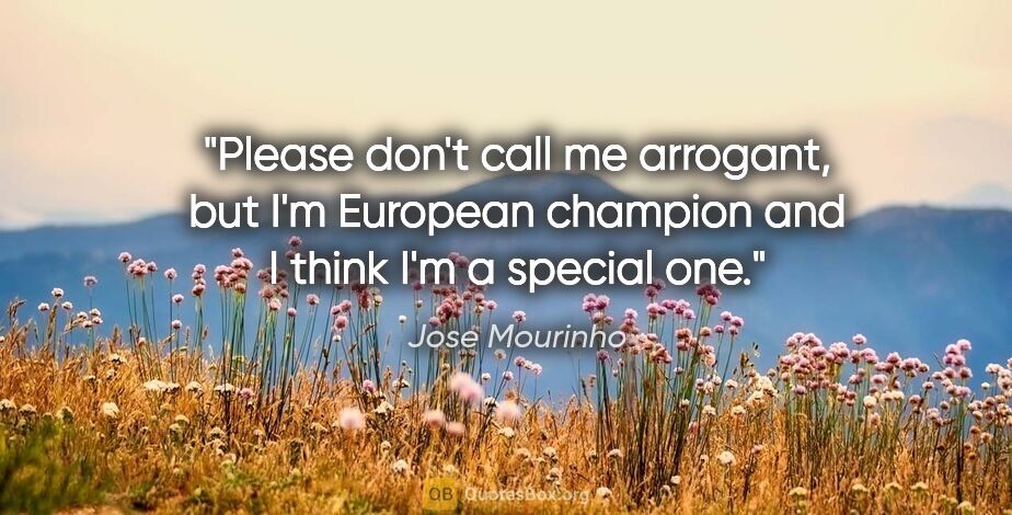 Jose Mourinho quote: "Please don't call me arrogant, but I'm European champion and I..."