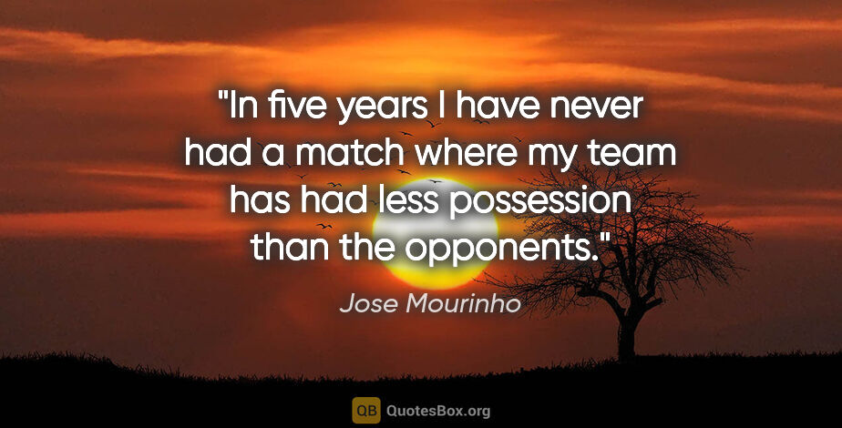 Jose Mourinho quote: "In five years I have never had a match where my team has had..."