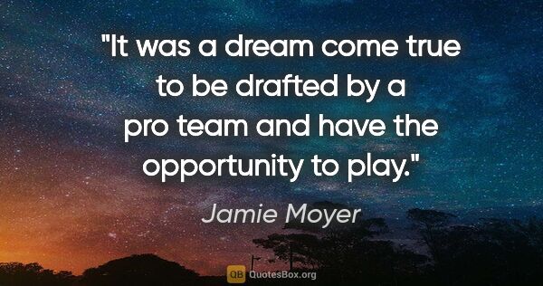 Jamie Moyer quote: "It was a dream come true to be drafted by a pro team and have..."