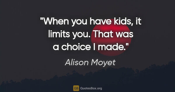 Alison Moyet quote: "When you have kids, it limits you. That was a choice I made."