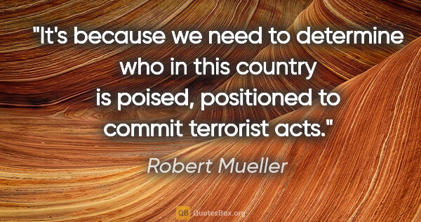 Robert Mueller quote: "It's because we need to determine who in this country is..."
