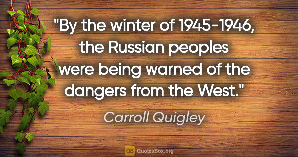 Carroll Quigley quote: "By the winter of 1945-1946, the Russian peoples were being..."