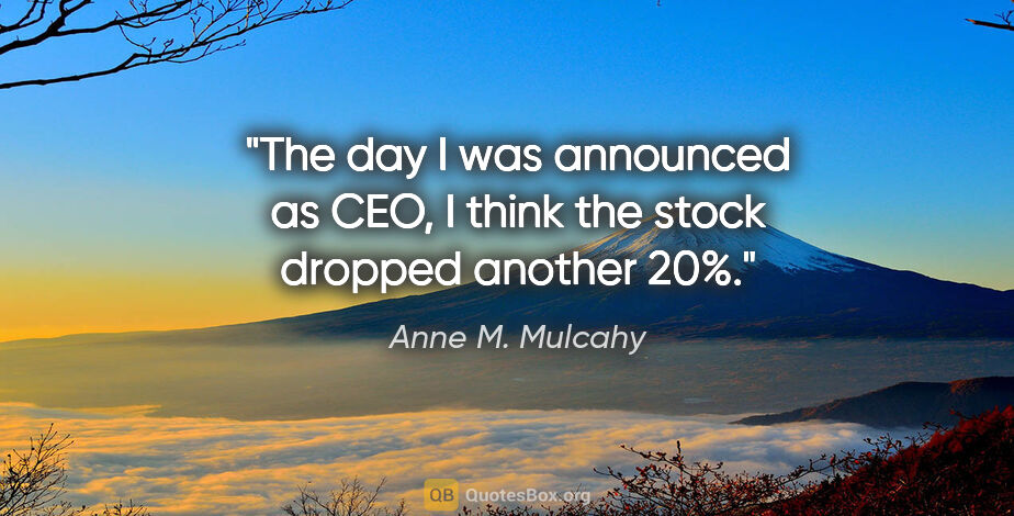 Anne M. Mulcahy quote: "The day I was announced as CEO, I think the stock dropped..."