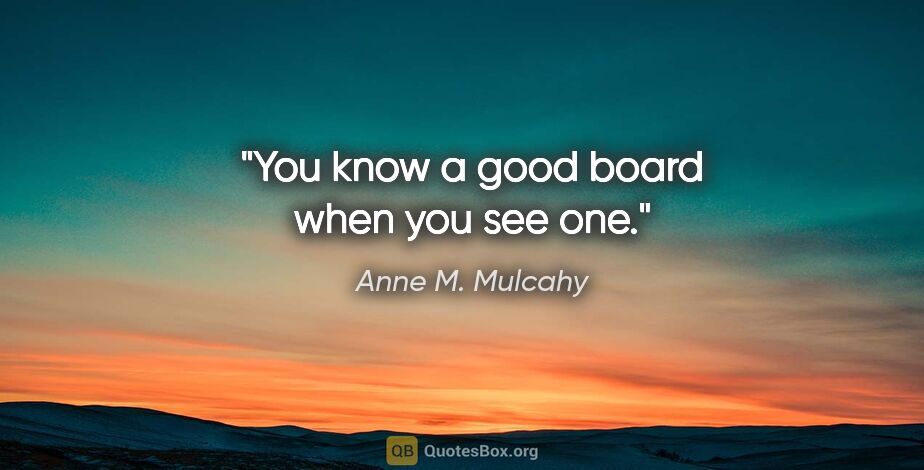 Anne M. Mulcahy quote: "You know a good board when you see one."