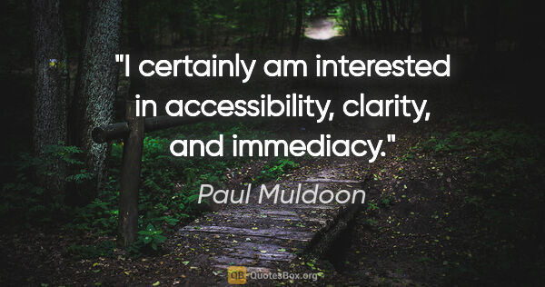 Paul Muldoon quote: "I certainly am interested in accessibility, clarity, and..."