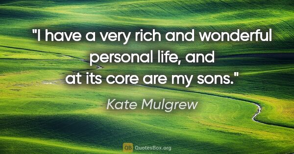 Kate Mulgrew quote: "I have a very rich and wonderful personal life, and at its..."
