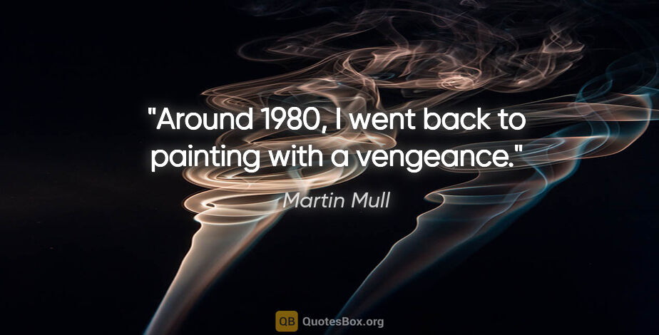 Martin Mull quote: "Around 1980, I went back to painting with a vengeance."