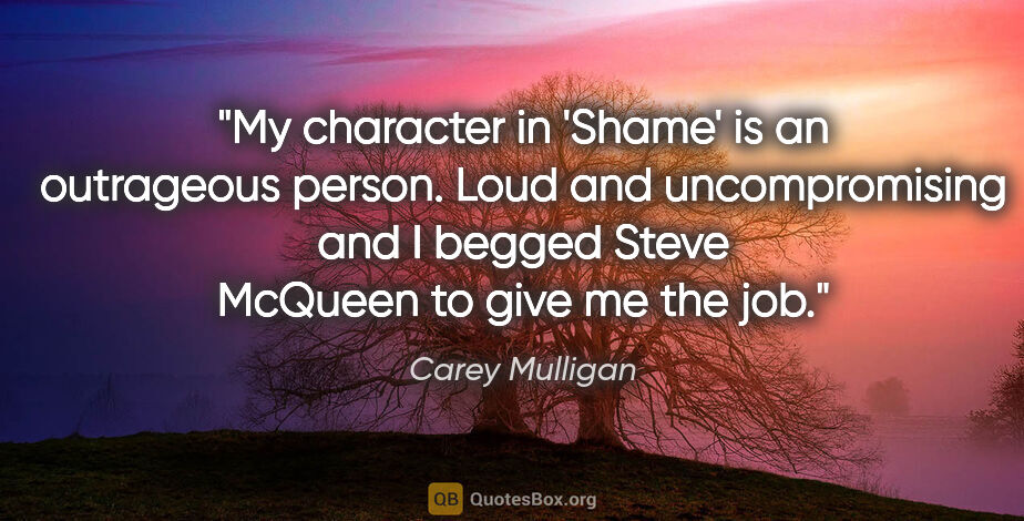 Carey Mulligan quote: "My character in 'Shame' is an outrageous person. Loud and..."